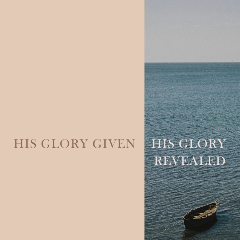 His Glory Given// His Glory&nbsp;Revealed.