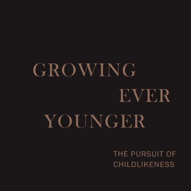 Growing Ever Younger – The Pursuit of&nbsp;Childlikeness.